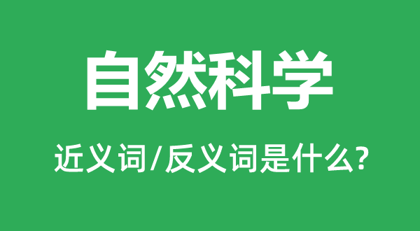 自然科學的近義詞和反義詞是什么,自然科學是什么意思