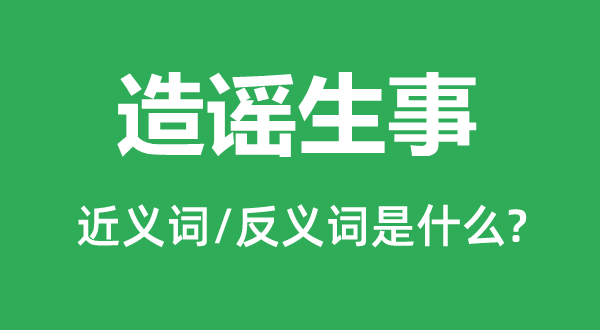 造謠生事的近義詞和反義詞是什么,造謠生事是什么意思
