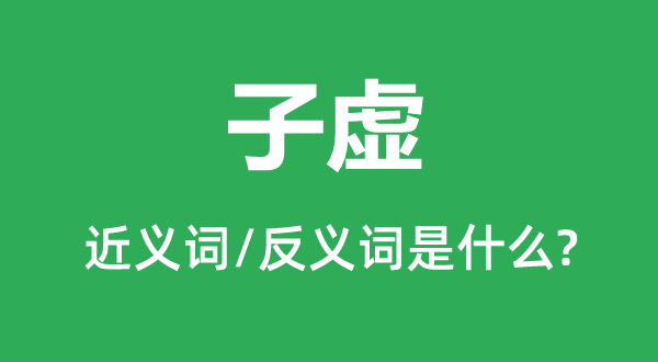 子虛的近義詞和反義詞是什么,子虛是什么意思