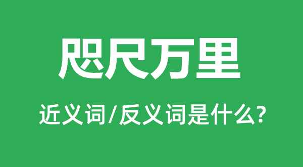 咫尺萬里的近義詞和反義詞是什么,咫尺萬里是什么意思