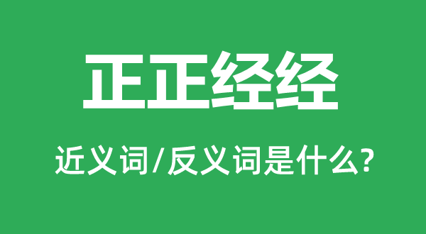 正正經經的近義詞和反義詞是什么,正正經經是什么意思