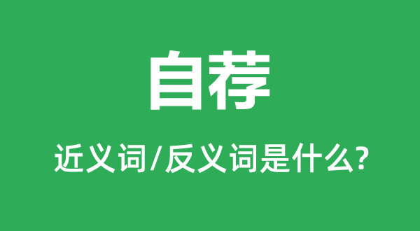 自薦的近義詞和反義詞是什么,自薦是什么意思