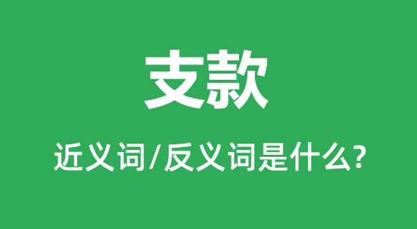支款的近義詞和反義詞是什么,支款是什么意思