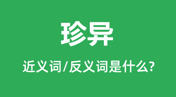 珍異的近義詞和反義詞是什么,珍異是什么意思