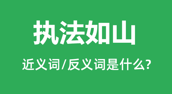 執(zhí)法如山的近義詞和反義詞是什么,執(zhí)法如山是什么意思
