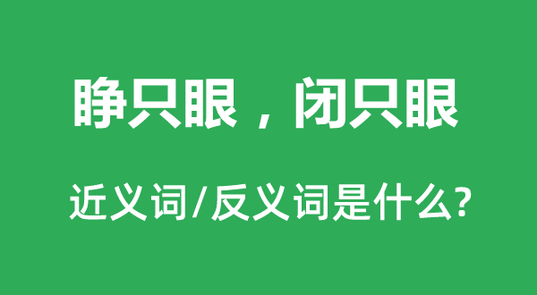 睜只眼，閉只眼的近義詞和反義詞是什么,睜只眼，閉只眼是什么意思
