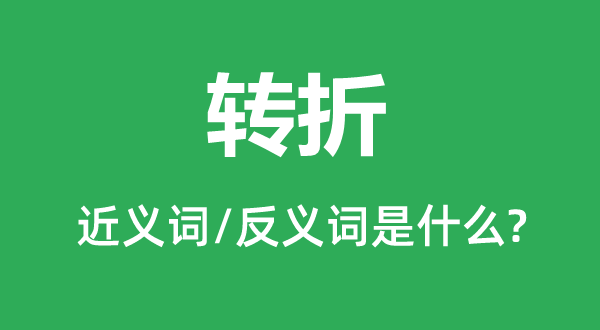 轉折的近義詞和反義詞是什么,轉折是什么意思