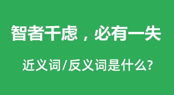 智者千慮，必有一失的近義詞和反義詞是什么,智者千慮，必有一失是什么意思