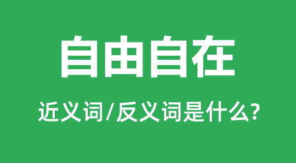 自由自在的近義詞和反義詞是什么,自由自在是什么意思