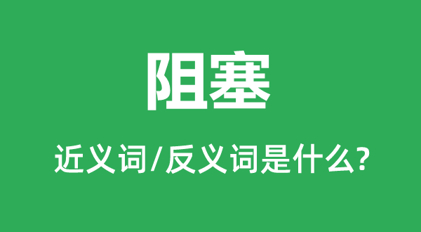 阻塞的近義詞和反義詞是什么,阻塞是什么意思