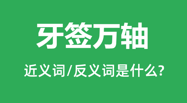 牙簽萬(wàn)軸的近義詞和反義詞是什么,牙簽萬(wàn)軸是什么意思