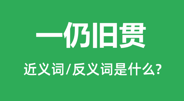 一仍舊貫的近義詞和反義詞是什么,一仍舊貫是什么意思