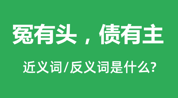 冤有頭，債有主的近義詞和反義詞是什么,冤有頭，債有主是什么意思