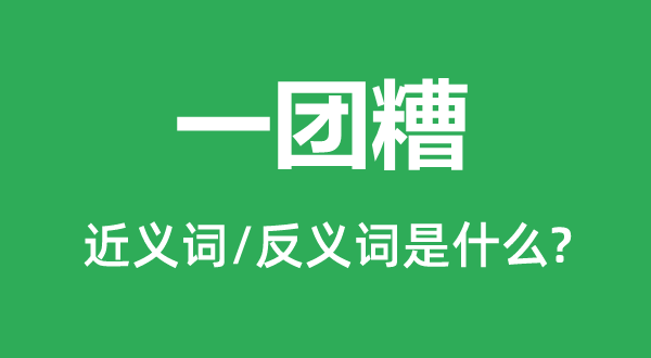 一團糟的近義詞和反義詞是什么,一團糟是什么意思