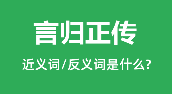 言歸正傳的近義詞和反義詞是什么,言歸正傳是什么意思