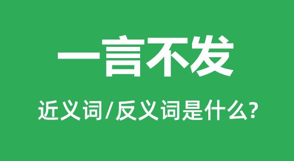 一言不發的近義詞和反義詞是什么,一言不發是什么意思