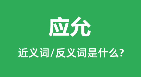 應允的近義詞和反義詞是什么,應允是什么意思