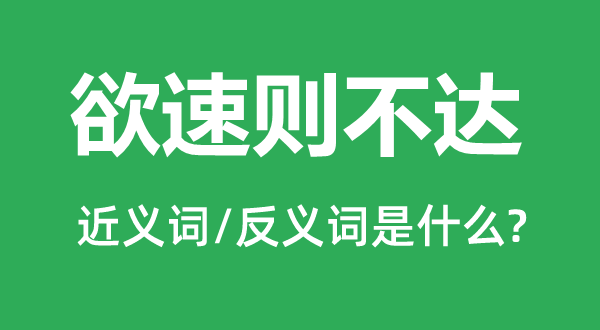 欲速則不達(dá)的近義詞和反義詞是什么,欲速則不達(dá)是什么意思