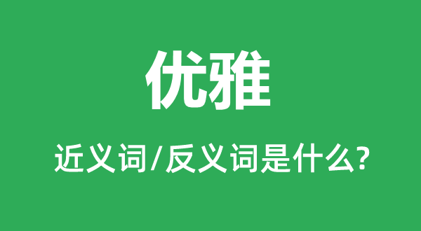 優雅的近義詞和反義詞是什么,優雅是什么意思