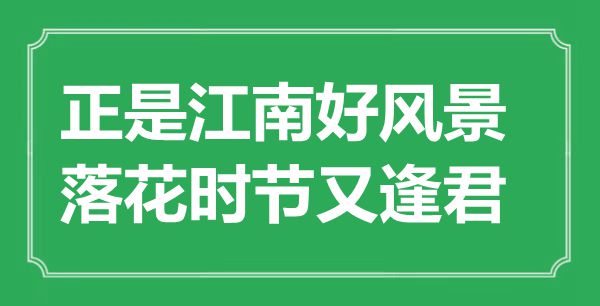 “正是江南好風(fēng)景，落花時(shí)節(jié)又逢君”是什么意思,出處是哪里