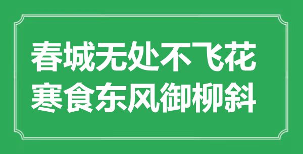 “春城無處不飛花，寒食東風御柳斜”是什么意思,出處是哪里