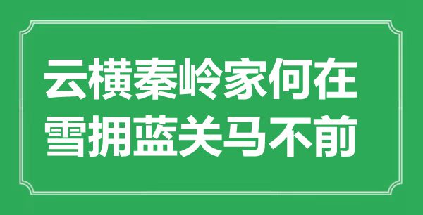 “云橫秦嶺家何在，雪擁藍(lán)關(guān)馬不前”是什么意思,出處是哪里