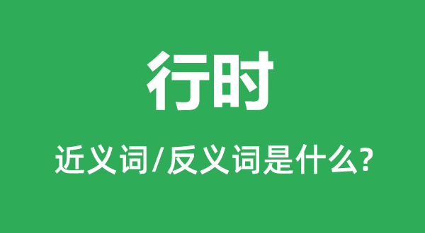 行時(shí)的近義詞和反義詞是什么,行時(shí)是什么意思