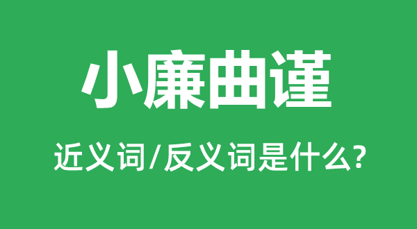 小廉曲謹(jǐn)?shù)慕x詞和反義詞是什么,小廉曲謹(jǐn)是什么意思