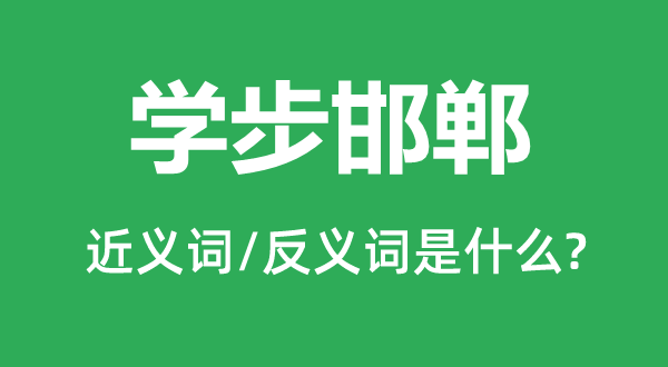 學步邯鄲的近義詞和反義詞是什么,學步邯鄲是什么意思