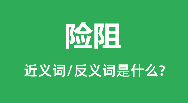 險(xiǎn)阻的近義詞和反義詞是什么,險(xiǎn)阻是什么意思