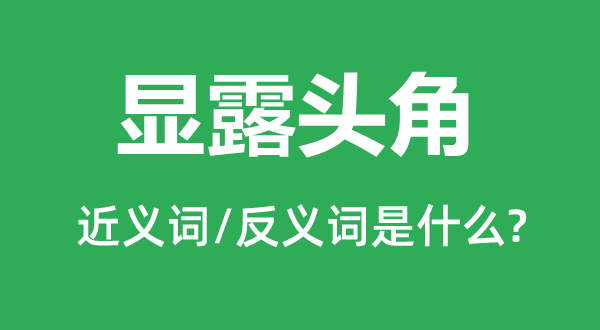 顯露頭角的近義詞和反義詞是什么,顯露頭角是什么意思