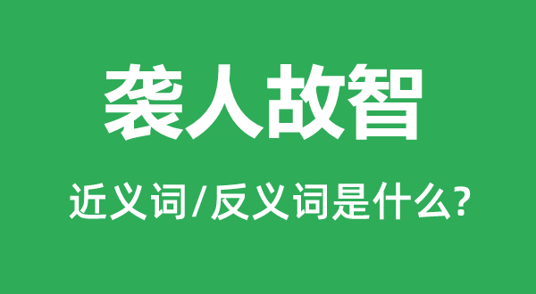 襲人故智的近義詞和反義詞是什么,襲人故智是什么意思