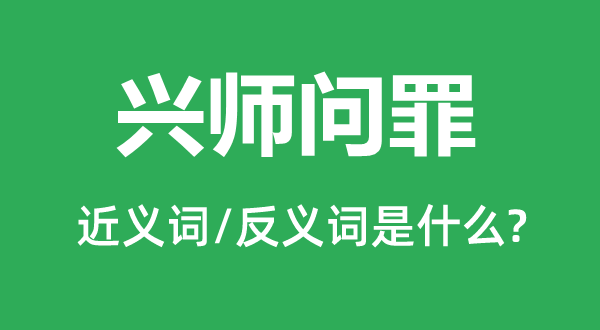 興師問罪的近義詞和反義詞是什么,興師問罪是什么意思