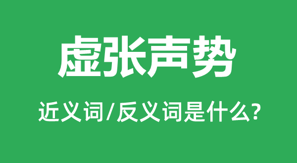 虛張聲勢的近義詞和反義詞是什么,虛張聲勢是什么意思
