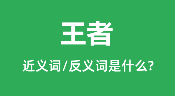 王者的近義詞和反義詞是什么,王者是什么意思