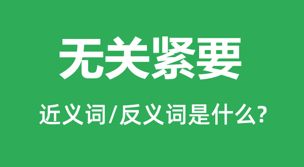 無關緊要的近義詞和反義詞是什么,無關緊要是什么意思