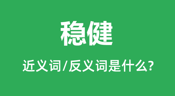 穩健的近義詞和反義詞是什么,穩健是什么意思