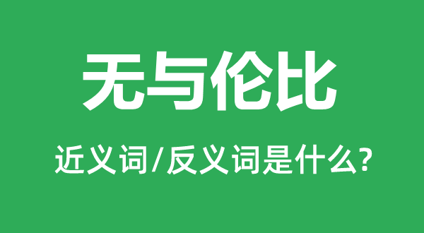 無與倫比的近義詞和反義詞是什么,無與倫比是什么意思