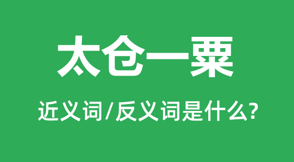 太倉(cāng)一粟的近義詞和反義詞是什么,太倉(cāng)一粟是什么意思