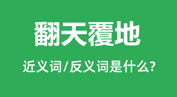 翻天覆地的近義詞和反義詞是什么,翻天覆地是什么意思