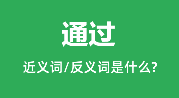 通過的近義詞和反義詞是什么,通過是什么意思