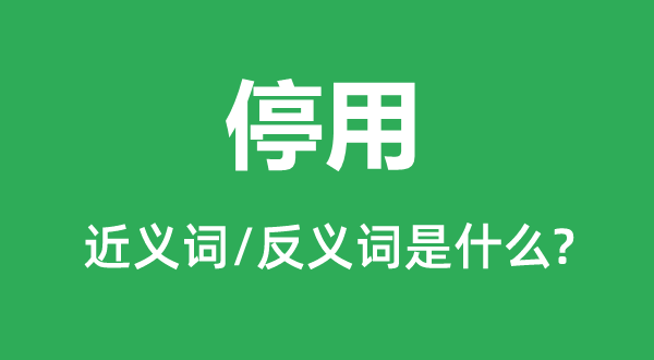 停用的近義詞和反義詞是什么,停用是什么意思
