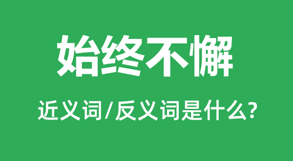 始終不懈的近義詞和反義詞是什么,始終不懈是什么意思