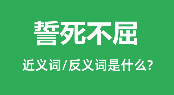 誓死不屈的近義詞和反義詞是什么,誓死不屈是什么意思