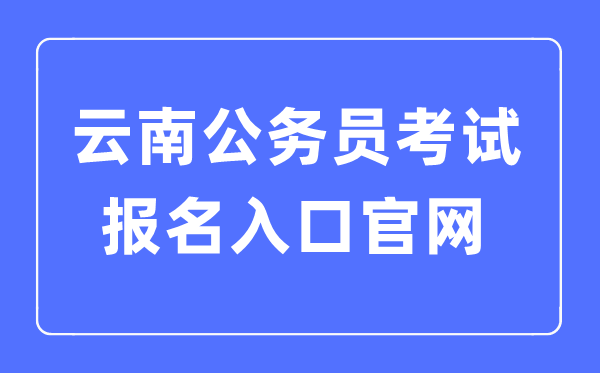 2023年云南公務(wù)員考試報名入口官網(wǎng)