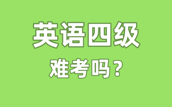 英語四級難考嗎,英語四級難度相當于高考的多少分水平