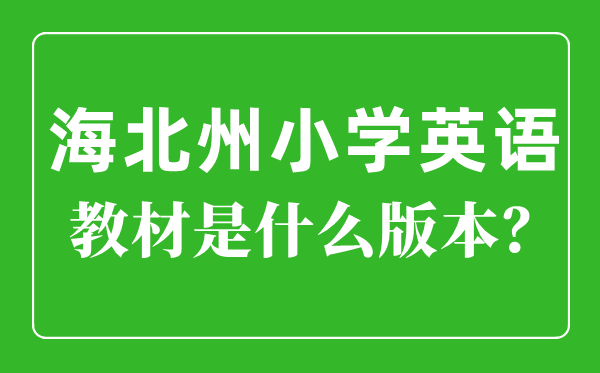 海北州小學英語教材是什么版本,小學幾年級開始學英語？