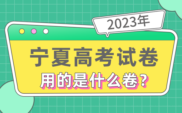 2023年寧夏高考試卷用的是全國(guó)幾卷,寧夏高考是什么卷
