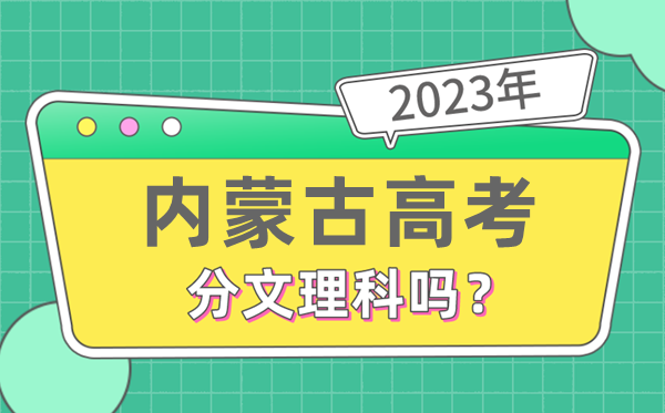 2023年內蒙古高考分文理科嗎,是新高考地區嗎