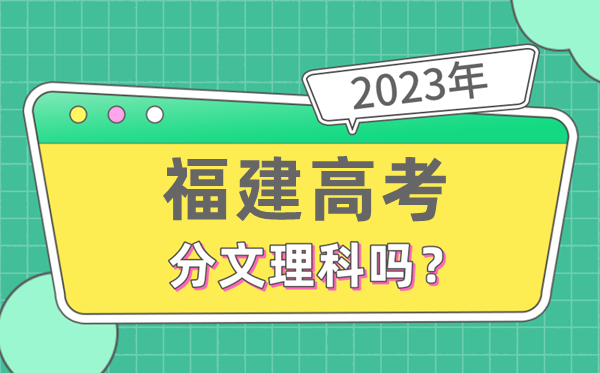 2023年福建高考分文理科嗎,是新高考地區嗎